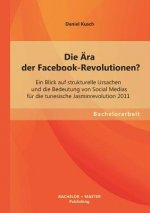 AEra der Facebook-Revolutionen? Ein Blick auf strukturelle Ursachen und die Bedeutung von Social Medias fur die tunesische Jasminrevolution 2011