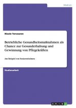 Betriebliche Gesundheitsmassnahmen als Chance zur Gesunderhaltung und Gewinnung von Pflegekraften