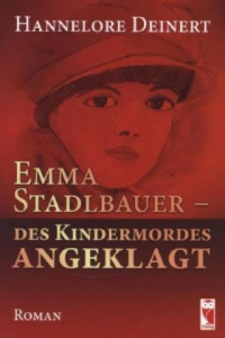 Emma Stadtlbauer - des Kindermordes angeklagt