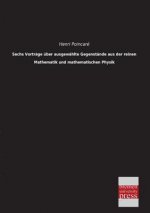 Sechs Vortrage Uber Ausgewahlte Gegenstande Aus Der Reinen Mathematik Und Mathematischen Physik