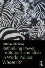 Rethinking Power, Institutions and Ideas in World Politics