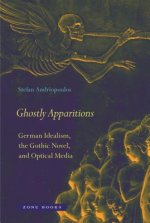 Ghostly Apparitions - German Idealism, the Gothic Novel, and Optical Media