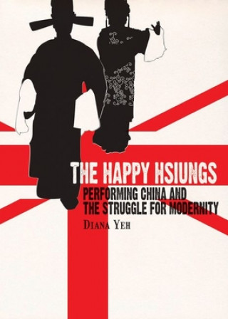 Happy Hsiungs - Performing China and the Struggle for Modernity