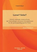 Lunar? Solar? Kritisch-rationale Untersuchung der Terlusollogie und deren Konsequenzen fur die gesangspadagogische Praxis