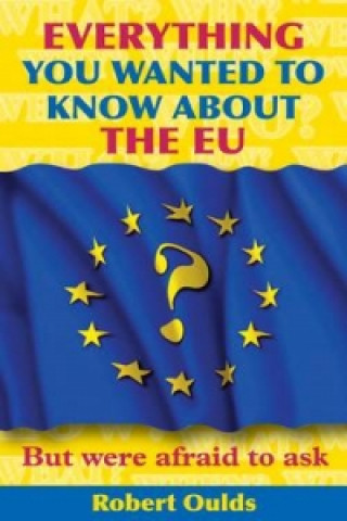 Everything You Wanted to Know About the EU But Were Afraid to Ask