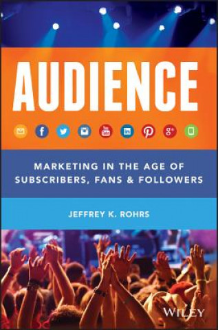 Audience - Marketing in the Age of Subscribers, Fans & Followers