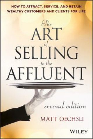 Art of Selling to the Affluent, 2nd Edition - How to Attract, Service, and Retain Wealthy Customers and Clients for Life