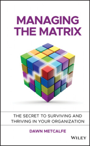 Managing the Matrix - The Secret to Surviving and Thriving in your Organization
