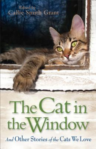 Cat in the Window - And Other Stories of the Cats We Love