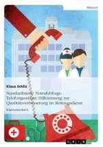 Standardisierte Notrufabfrage. Telefongestutzte Hilfeleistung zur Qualitatsverbesserung im Rettungsdienst