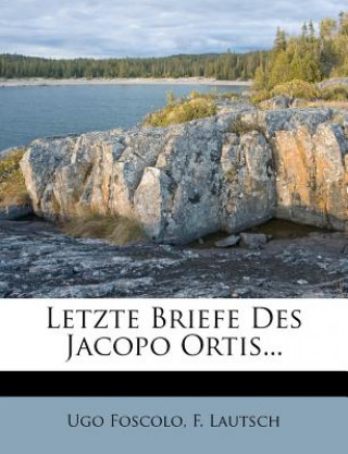 Bibliothek classischer Romane und Novellen des Auslandes: Letzte Briefe des Jacopo Ortis, Sechszehnter Band