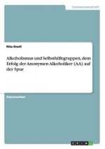 Alkoholismus und Selbsthilfegruppen, dem Erfolg der Anonymen Alkoholiker (AA) auf der Spur