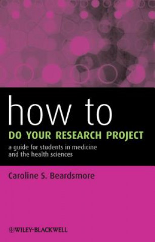How to do your Research Project - a Guide for Students in Medicine and the Health Sciences