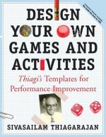 Design Your Own Games and Activities: Thiagi's Templates for Performance Improvement