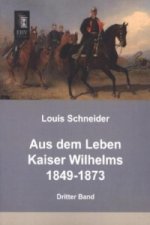 Aus dem Leben Kaiser Wilhelms 1849-1873. Bd.3