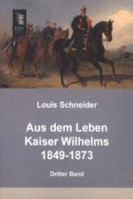Aus dem Leben Kaiser Wilhelms 1849-1873. Bd.3