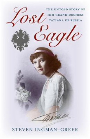 Lost Eagle - The Untold Story of HIH Grand Duchess Tatiana of Russia
