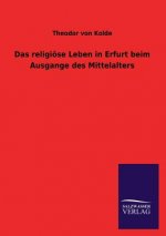 Das Religiose Leben in Erfurt Beim Ausgange Des Mittelalters