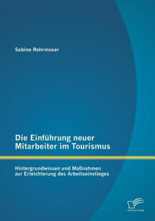 Einfuhrung neuer Mitarbeiter im Tourismus. Hintergrundwissen und Massnahmen zur Erleichterung des Arbeitseinstieges