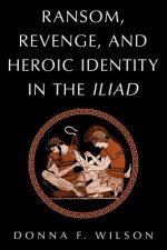Ransom, Revenge, and Heroic Identity in the Iliad