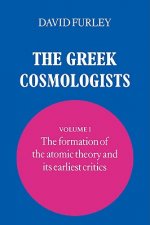Greek Cosmologists: Volume 1, The Formation of the Atomic Theory and its Earliest Critics