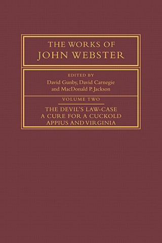 Works of John Webster: Volume 2, The Devil's Law-Case; A Cure for a Cuckold; Appius and Virginia