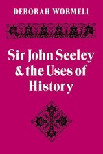 Sir John Seeley and the Uses of History