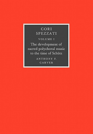 Cori Spezzati: Volume 1, The Development of Sacred Polychoral Music to the Time of Schutz