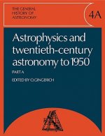 General History of Astronomy: Volume 4, Astrophysics and Twentieth-Century Astronomy to 1950: Part A