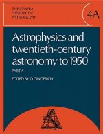 General History of Astronomy: Volume 4, Astrophysics and Twentieth-Century Astronomy to 1950: Part A