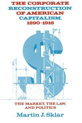 Corporate Reconstruction of American Capitalism, 1890-1916