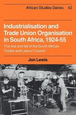 Industrialisation and Trade Union Organization in South Africa, 1924-1955