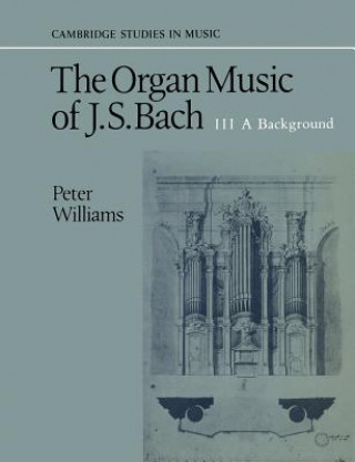 Organ Music of J. S. Bach: Volume 3, A Background