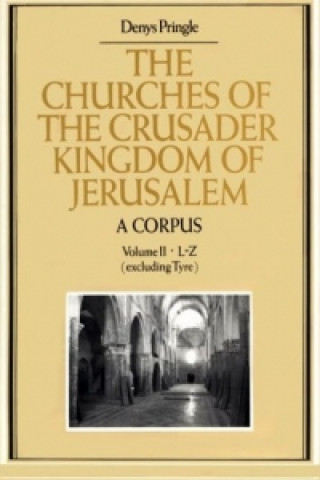 Churches of the Crusader Kingdom of Jerusalem: A Corpus: Volume 2, L-Z (excluding Tyre)