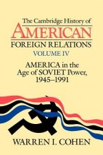 Cambridge History of American Foreign Relations: Volume 4, America in the Age of Soviet Power, 1945-1991