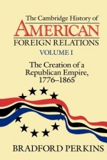 Cambridge History of American Foreign Relations: Volume 1, The Creation of a Republican Empire, 1776-1865