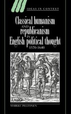 Classical Humanism and Republicanism in English Political Thought, 1570-1640