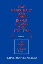 Law, Magistracy, and Crime in Old Regime Paris, 1735-1789: Volume 1, The System of Criminal Justice