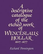 Descriptive Catalogue of the Etched Work of Wenceslaus Hollar 1607-1677