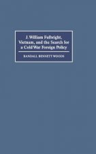 J. William Fulbright, Vietnam, and the Search for a Cold War Foreign Policy