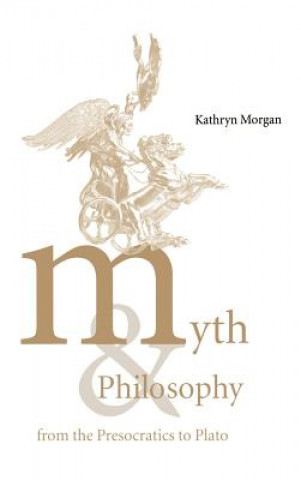 Myth and Philosophy from the Presocratics to Plato