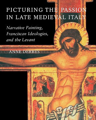 Picturing the Passion in Late Medieval Italy