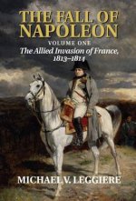 Fall of Napoleon: Volume 1, The Allied Invasion of France, 1813-1814