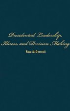 Presidential Leadership, Illness, and Decision Making