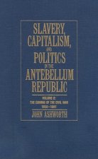 Slavery, Capitalism and Politics in the Antebellum Republic: Volume 2, The Coming of the Civil War, 1850-1861