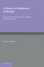 History of Epidemics in Britain: Volume 2, From the Extinction of Plague to the Present Time