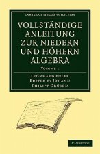 Vollstandige Anleitung zur Niedern und Hoehern Algebra