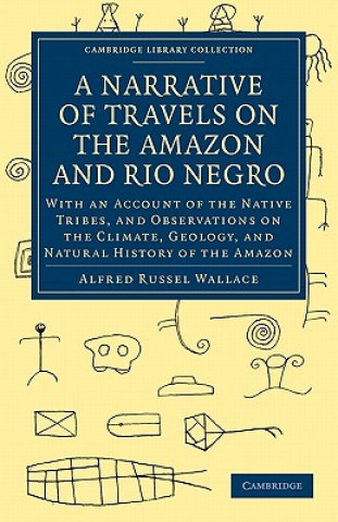Narrative of Travels on the Amazon and Rio Negro, with an Account of the Native Tribes, and Observations on the Climate, Geology, and Natural History