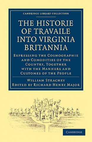 Historie of Travaile into Virginia Britannia; Expressing the Cosmographie and Comodities of the Country, Together with the Manners and Customes of the