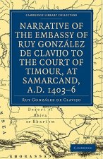Narrative of the Embassy of Ruy. Gonzalez de Clavijo to the court of Timour, at Samarcand, A.D. 1403-6